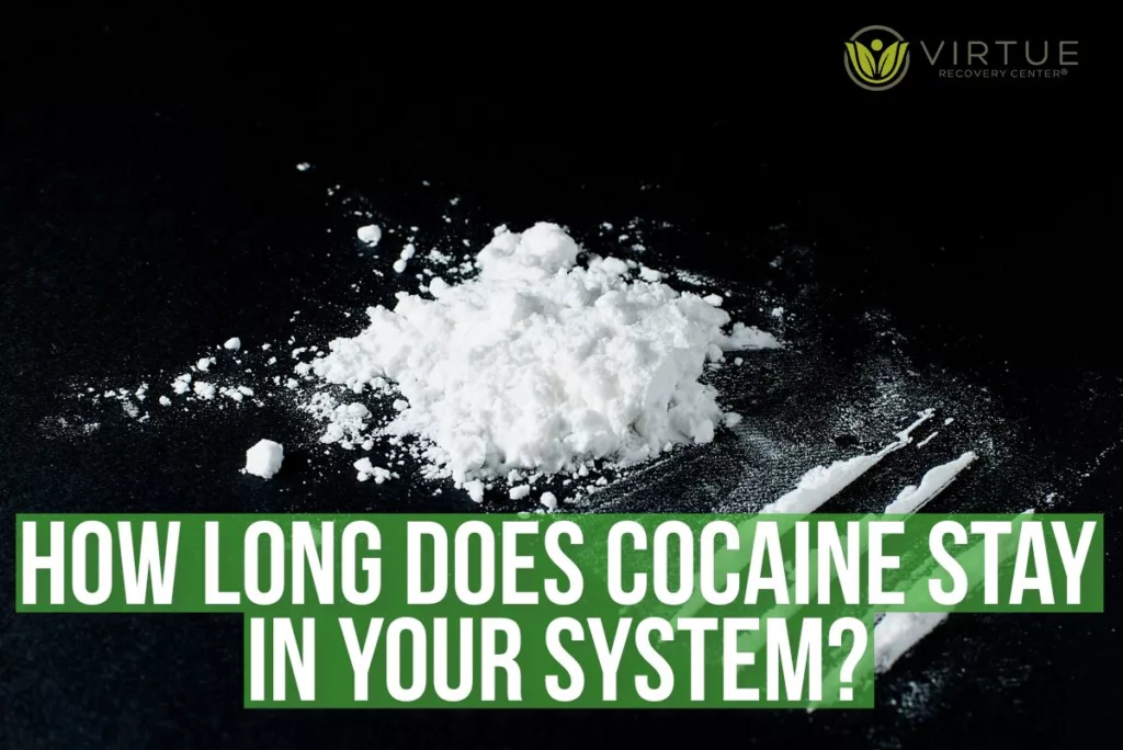 How Long Does Cocaine Stay In Your System | VirtueRecovery